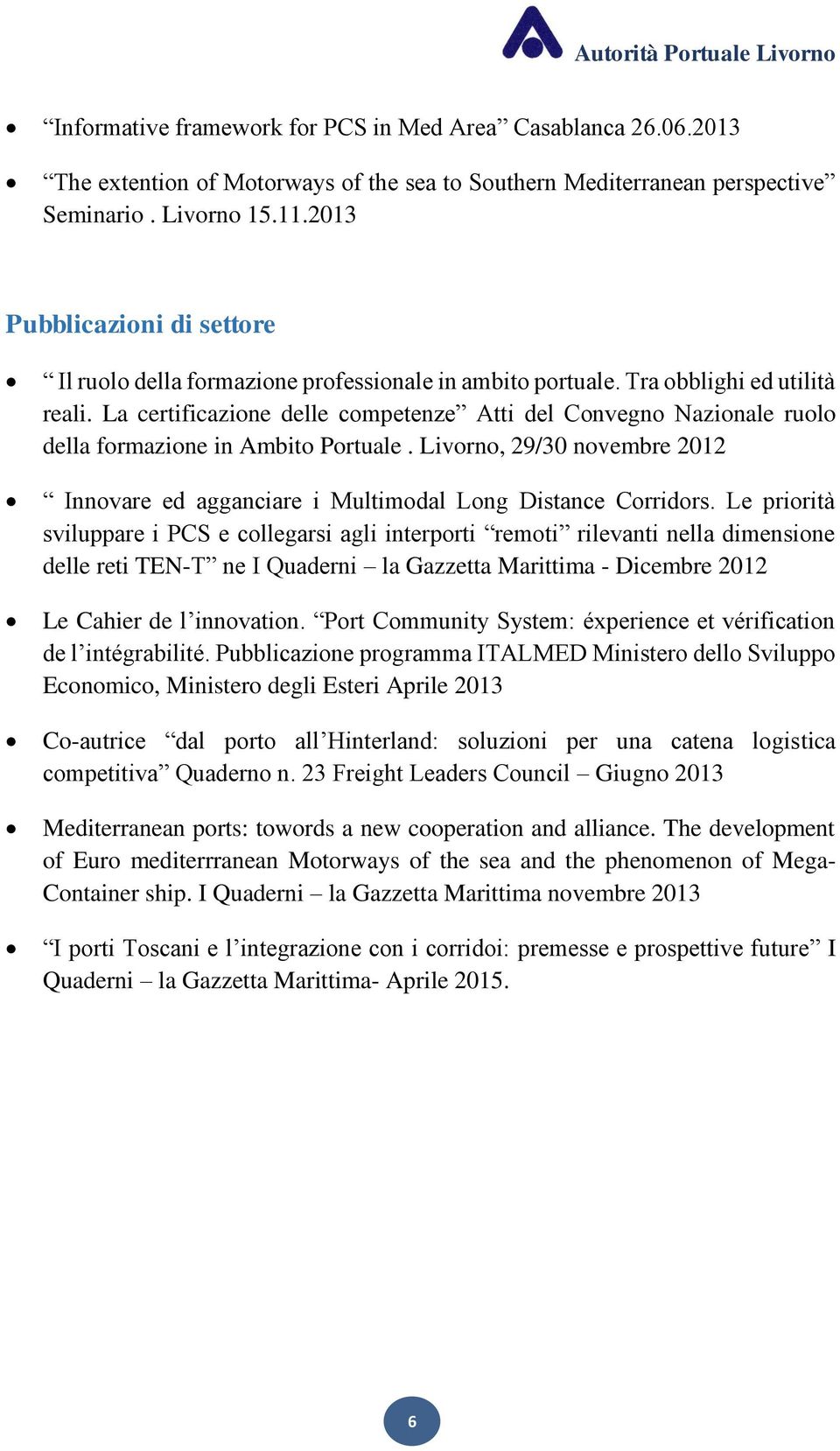 La certificazione delle competenze Atti del Convegno Nazionale ruolo della formazione in Ambito Portuale. Livorno, 29/30 novembre 2012 Innovare ed agganciare i Multimodal Long Distance Corridors.