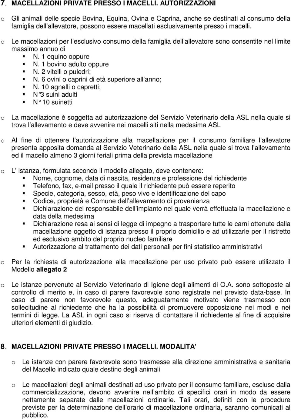 Le macellazini per l esclusiv cnsum della famiglia dell allevatre sn cnsentite nel limite massim annu di N. 1 equin ppure N. 1 bvin adult ppure N. 2 vitelli puledri; N.