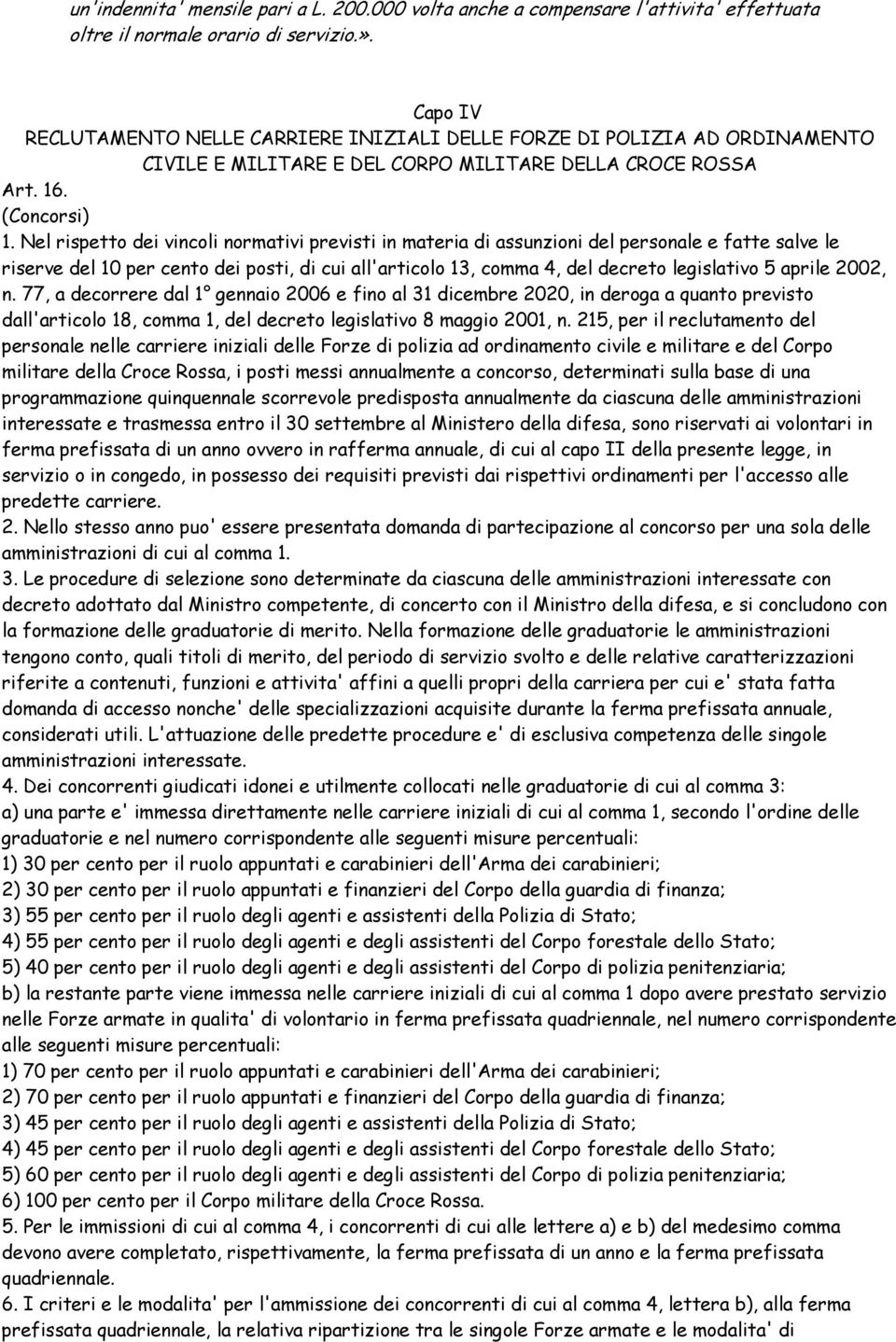 Nel rispetto dei vincoli normativi previsti in materia di assunzioni del personale e fatte salve le riserve del 10 per cento dei posti, di cui all'articolo 13, comma 4, del decreto legislativo 5