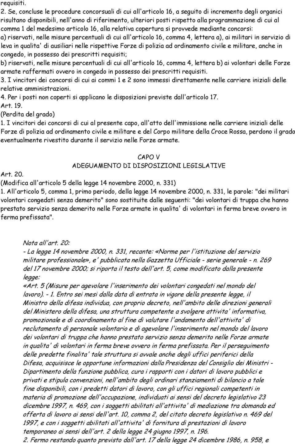 cui al comma 1 del medesimo articolo 16, alla relativa copertura si provvede mediante concorsi: a) riservati, nelle misure percentuali di cui all'articolo 16, comma 4, lettera a), ai militari in