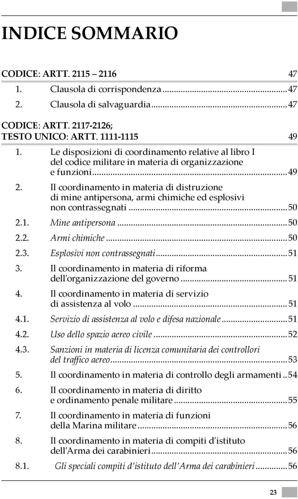 Il coordinamento in materia di distruzione di mine antipersona, armi chimiche ed esplosivi non contrassegnati...50 2.1. Mine antipersona...50 2.2. Armi chimiche...50 2.3. Esplosivi non contrassegnati.