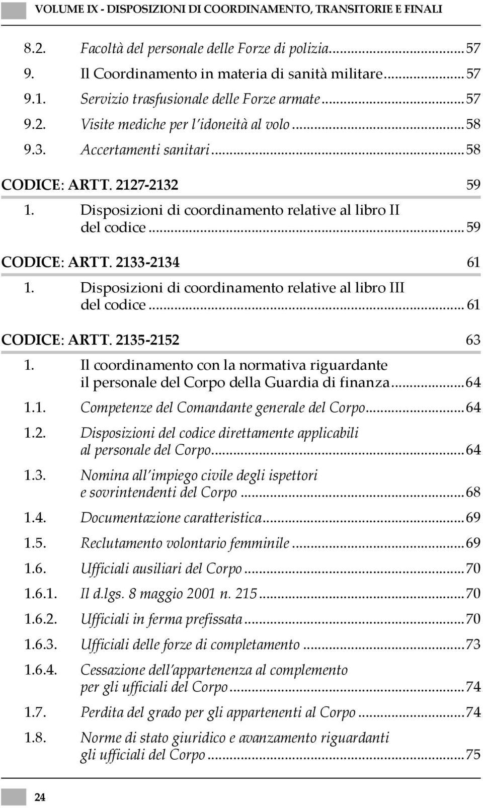 Disposizioni di coordinamento relative al libro II del codice...59 CODICE: ARTT. 2133-2134 61 1. Disposizioni di coordinamento relative al libro III del codice... 61 CODICE: ARTT. 2135-2152 63 1.