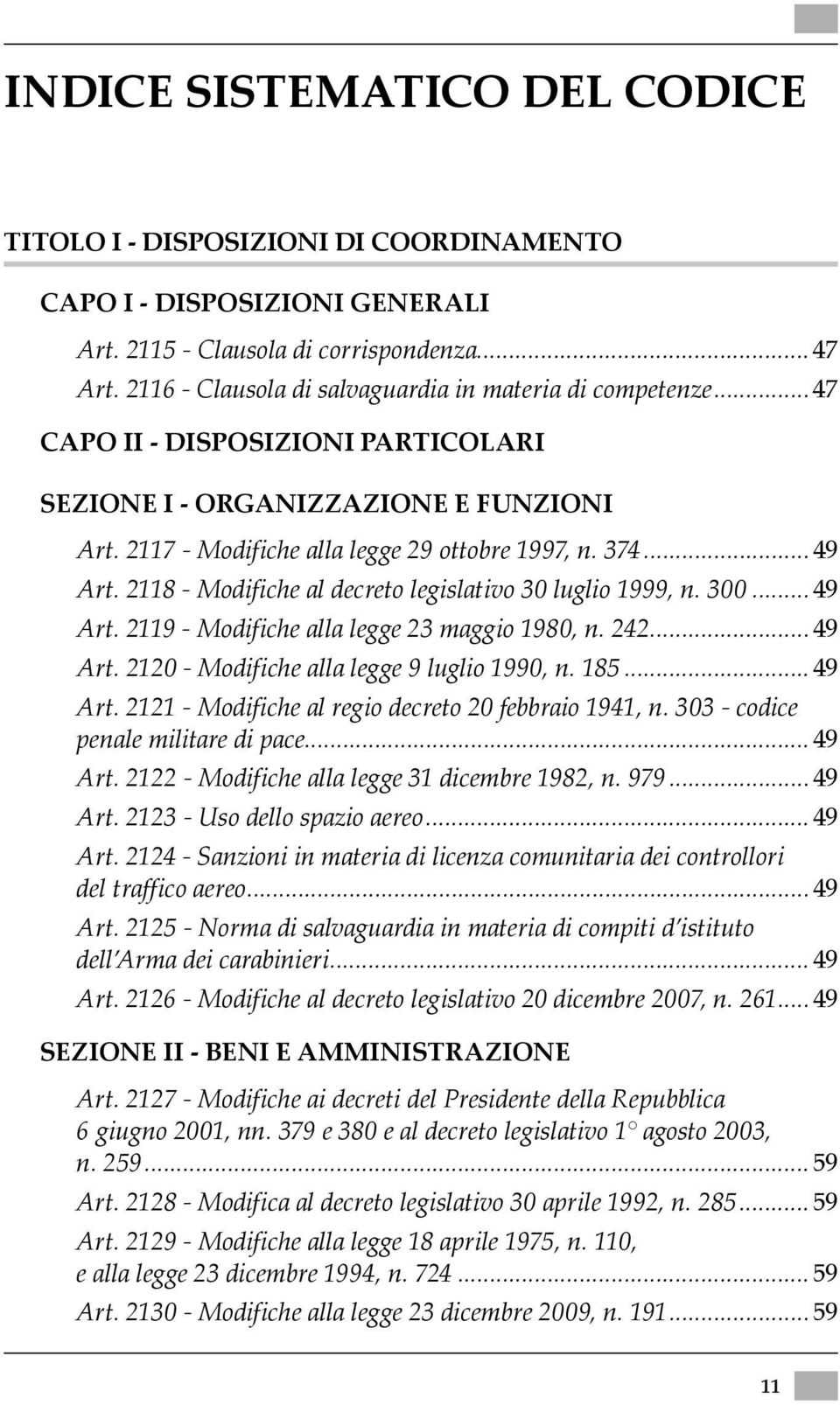 2118 - Modifiche al decreto legislativo 30 luglio 1999, n. 300...49 Art. 2119 - Modifiche alla legge 23 maggio 1980, n. 242...49 Art. 2120 - Modifiche alla legge 9 luglio 1990, n. 185... 49 Art.