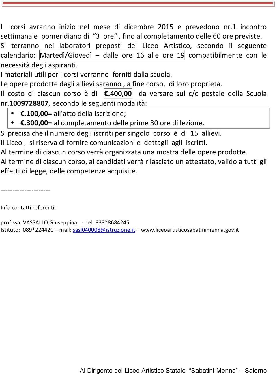 I materiali utili per i corsi verranno forniti dalla scuola. Le opere prodotte dagli allievi saranno, a fine corso, di loro proprietà. Il costo di ciascun corso è di.