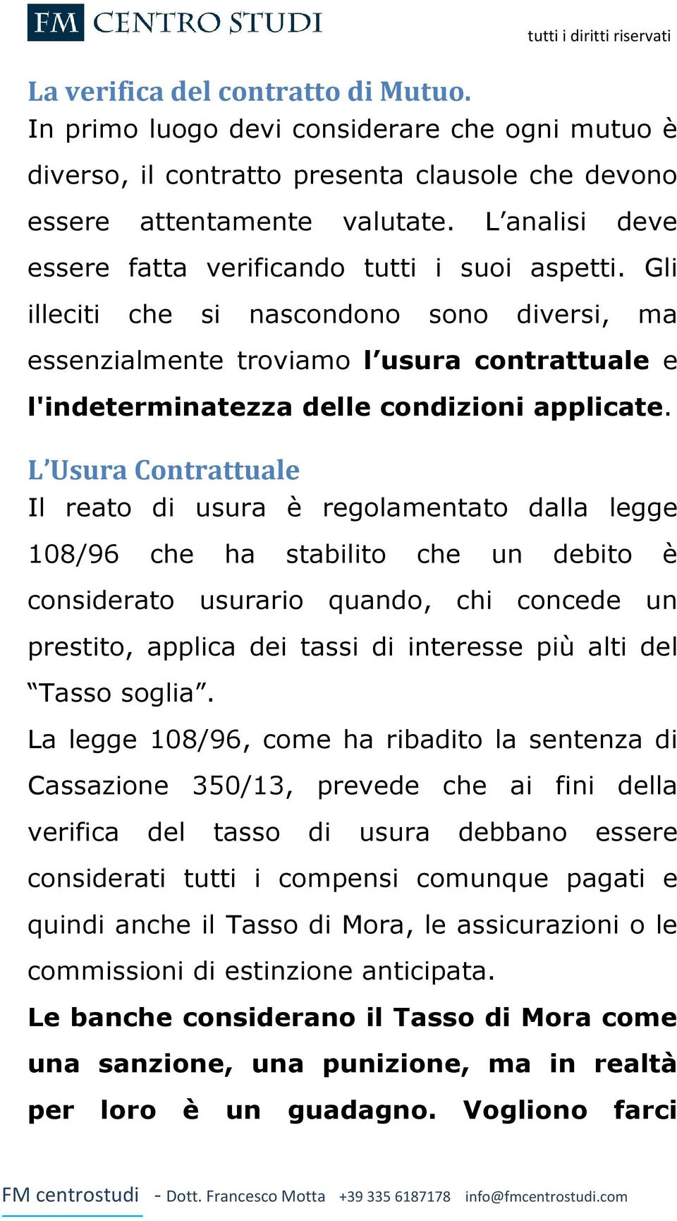 Gli illeciti che si nascondono sono diversi, ma essenzialmente troviamo l usura contrattuale e l'indeterminatezza delle condizioni applicate.