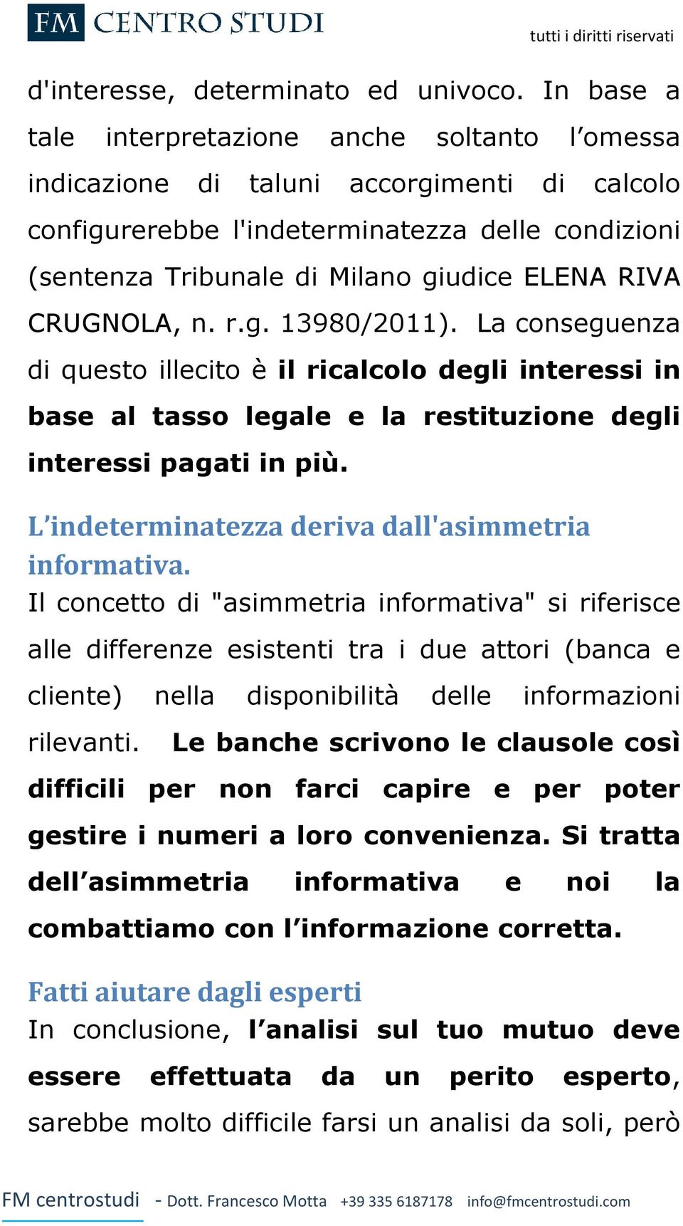 RIVA CRUGNOLA, n. r.g. 13980/2011). La conseguenza di questo illecito è il ricalcolo degli interessi in base al tasso legale e la restituzione degli interessi pagati in più.