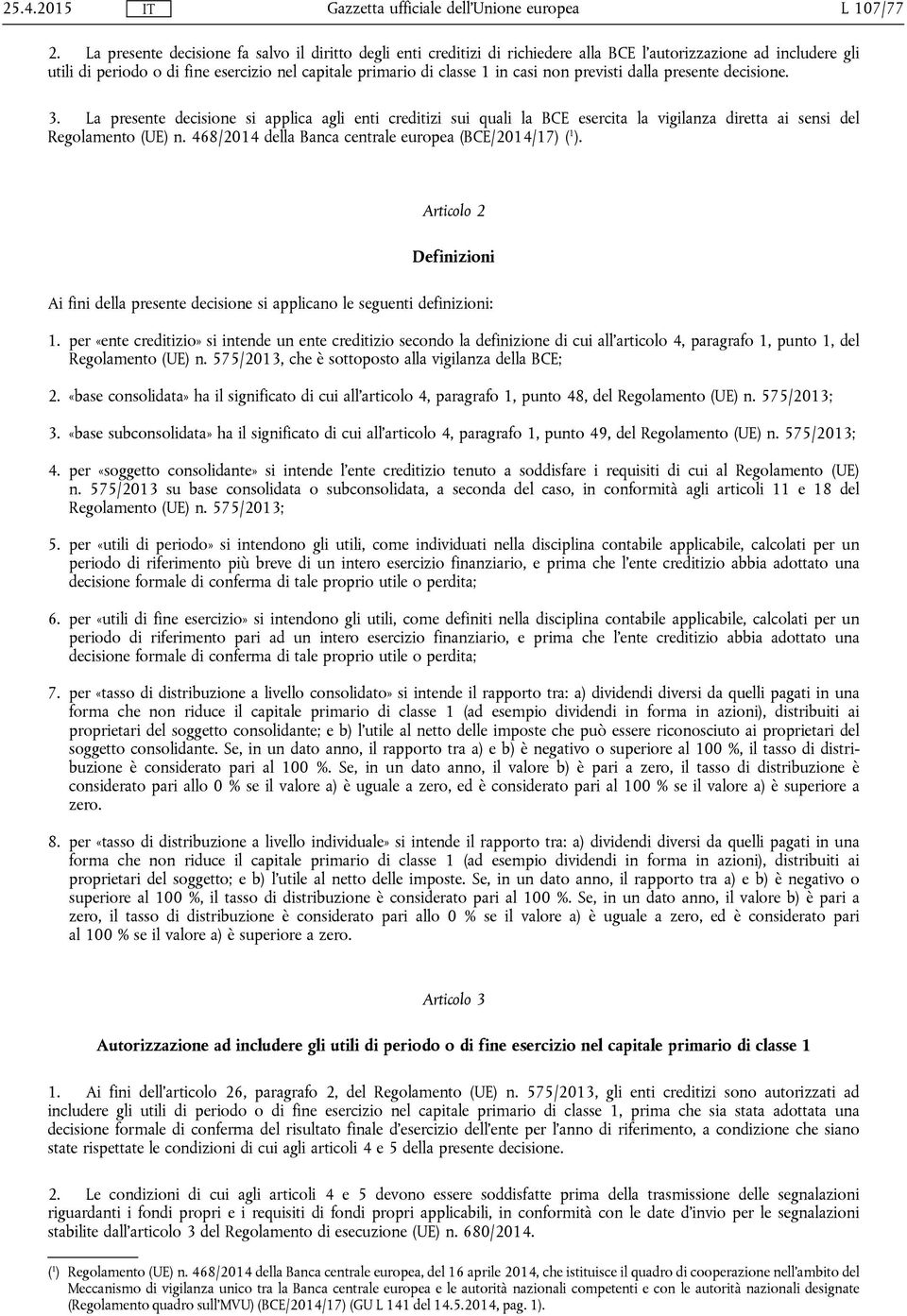 non previsti dalla presente decisione. 3. La presente decisione si applica agli enti creditizi sui quali la BCE esercita la vigilanza diretta ai sensi del Regolamento (UE) n.