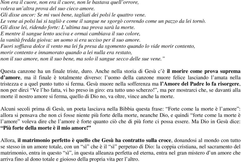 E mentre il sangue lento usciva e ormai cambiava il suo colore, la vanità fredda gioiva: un uomo si era ucciso per il suo amore.