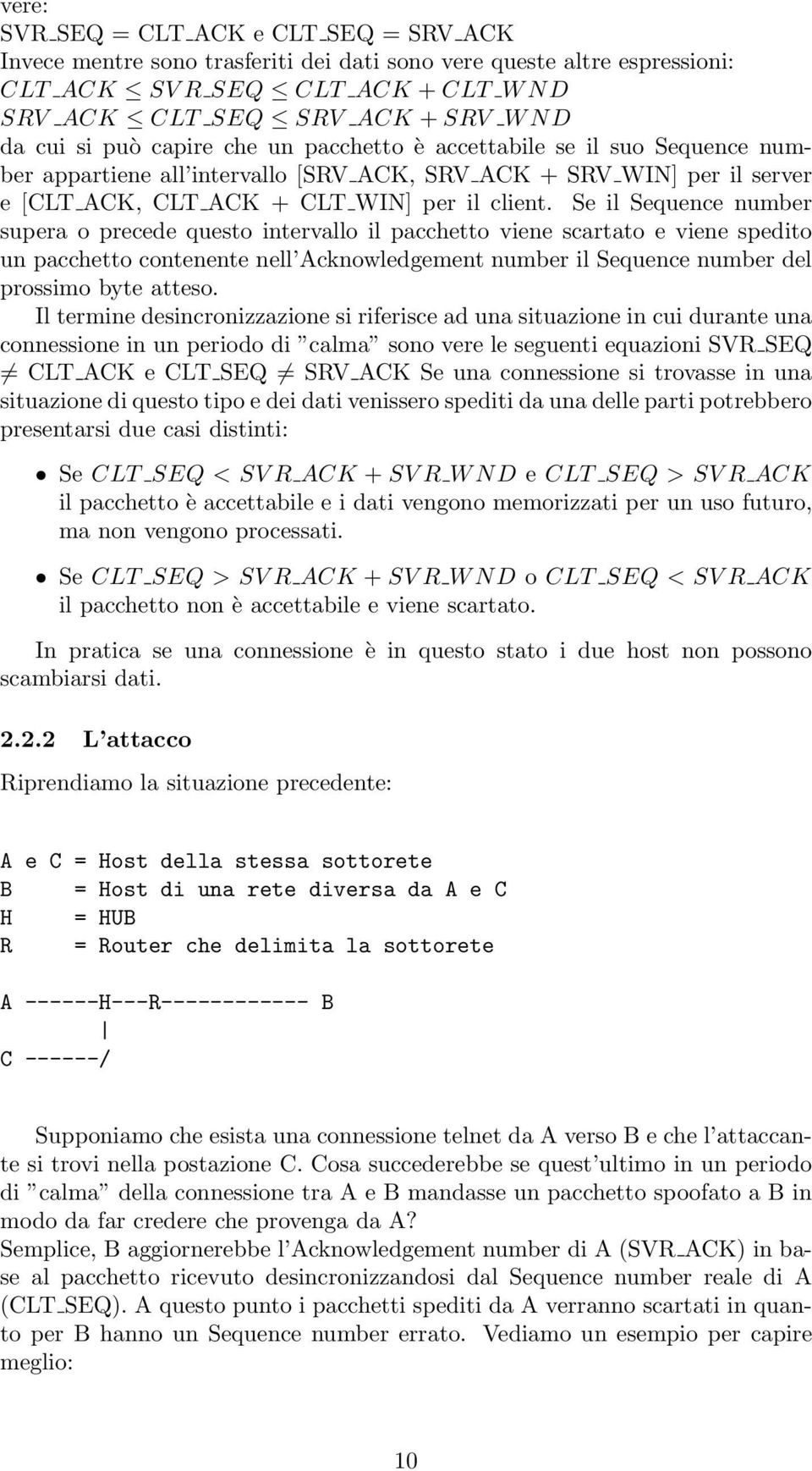 Se il Sequence number supera o precede questo intervallo il pacchetto viene scartato e viene spedito un pacchetto contenente nell Acknowledgement number il Sequence number del prossimo byte atteso.