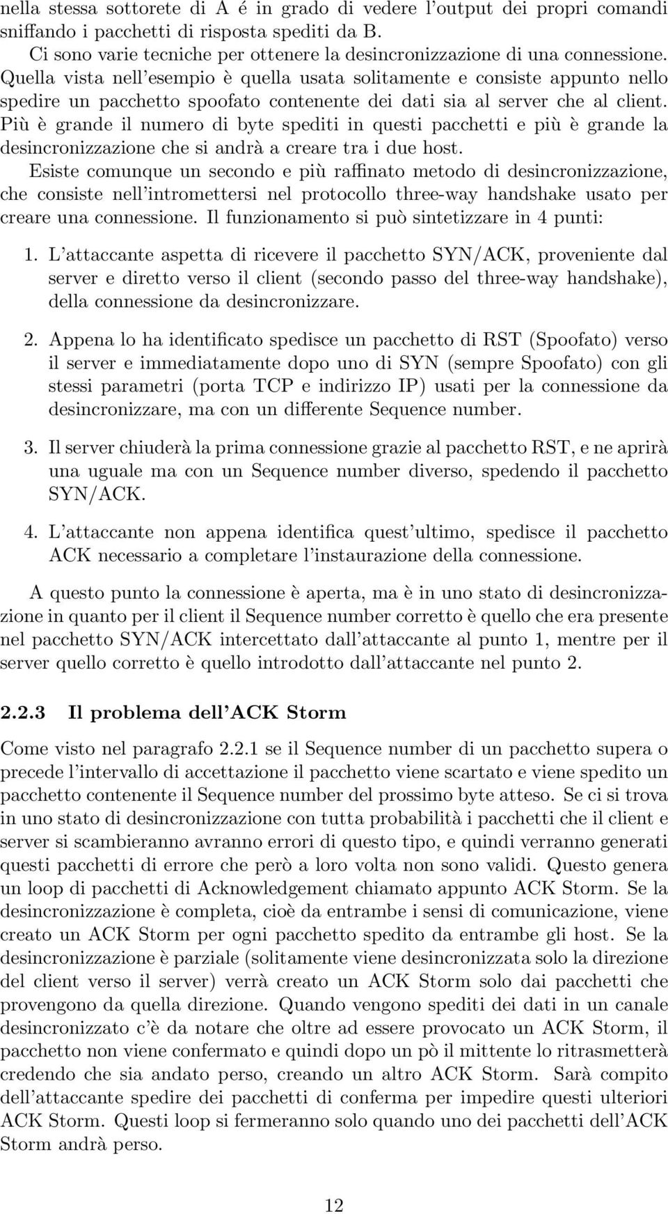 Quella vista nell esempio è quella usata solitamente e consiste appunto nello spedire un pacchetto spoofato contenente dei dati sia al server che al client.