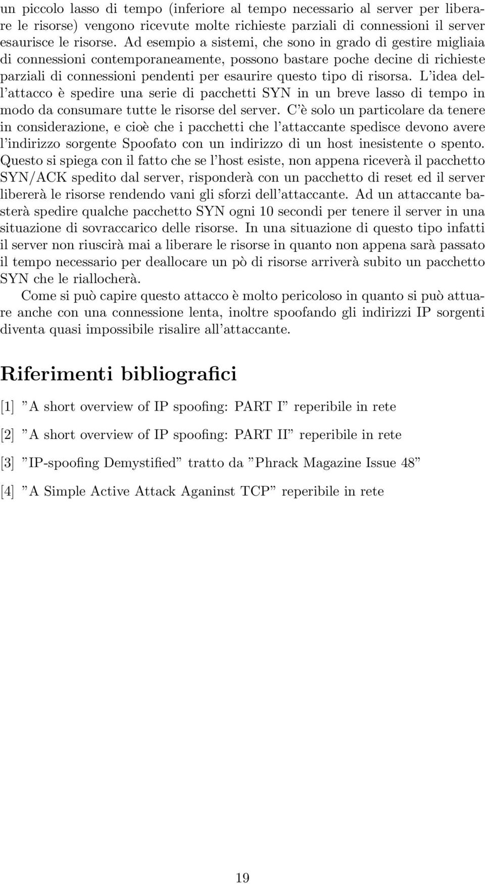 risorsa. L idea dell attacco è spedire una serie di pacchetti SYN in un breve lasso di tempo in modo da consumare tutte le risorse del server.