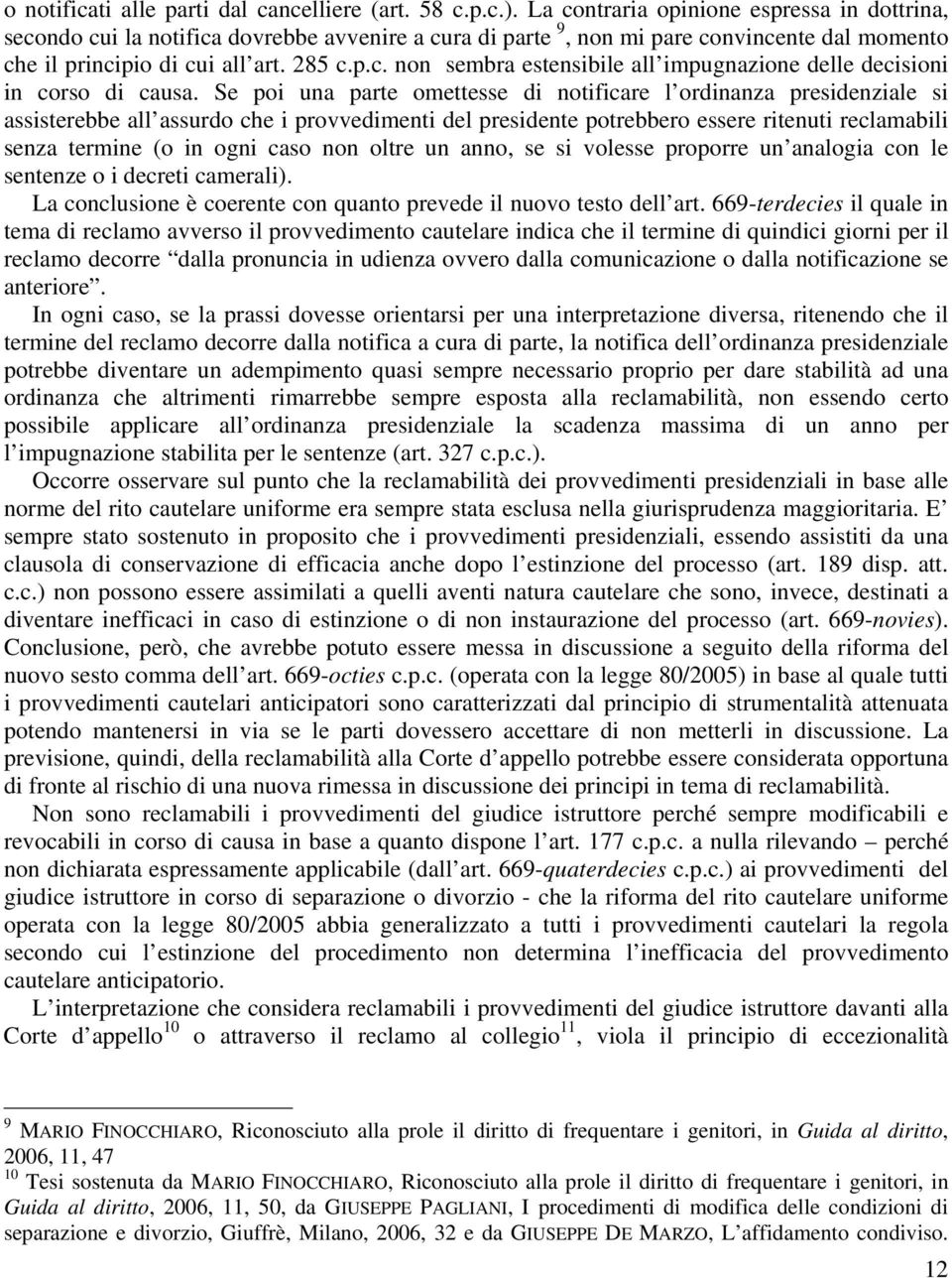 Se poi una parte omettesse di notificare l ordinanza presidenziale si assisterebbe all assurdo che i provvedimenti del presidente potrebbero essere ritenuti reclamabili senza termine (o in ogni caso