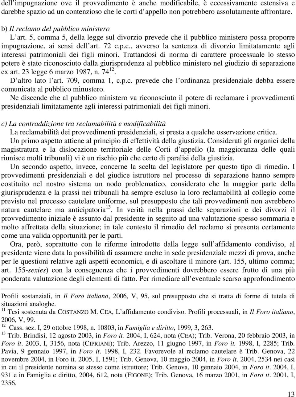 Trattandosi di norma di carattere processuale lo stesso potere è stato riconosciuto dalla giurisprudenza al pubblico ministero nel giudizio di separazione ex art. 23 legge 6 marzo 1987, n. 74 12.