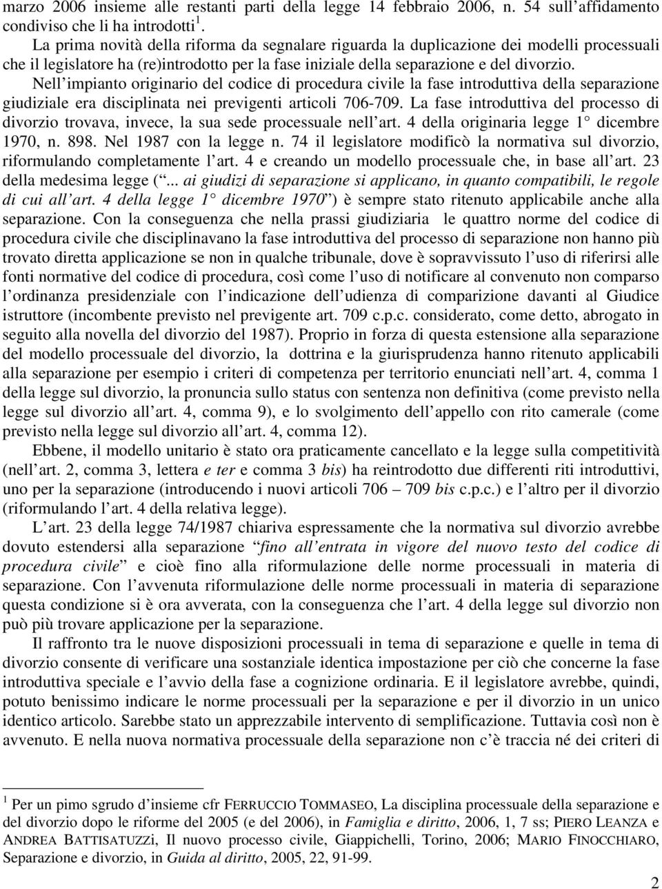 Nell impianto originario del codice di procedura civile la fase introduttiva della separazione giudiziale era disciplinata nei previgenti articoli 706-709.