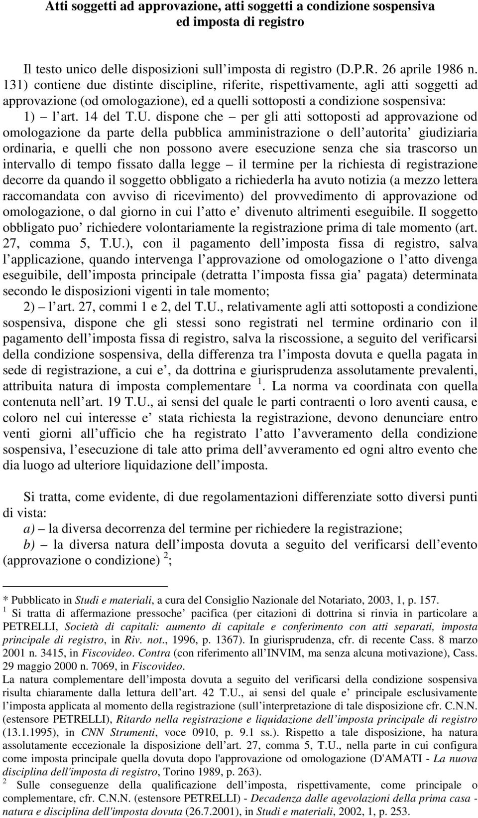 dispone che per gli atti sottoposti ad approvazione od omologazione da parte della pubblica amministrazione o dell autorita giudiziaria ordinaria, e quelli che non possono avere esecuzione senza che