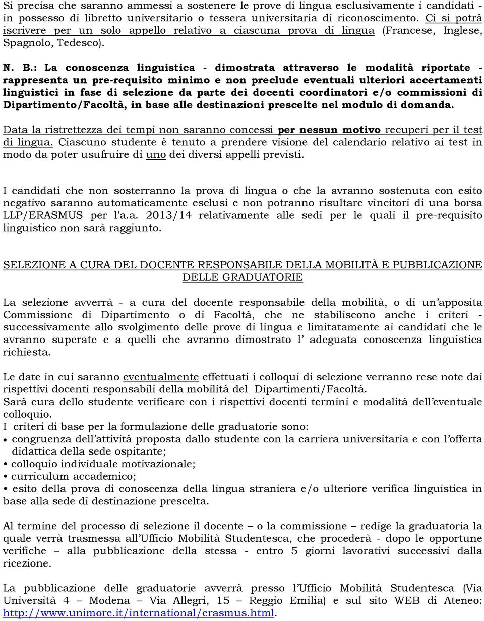 : La conoscenza linguistica - dimostrata attraverso le modalità riportate - rappresenta un pre-requisito minimo e non preclude eventuali ulteriori accertamenti linguistici in fase di selezione da