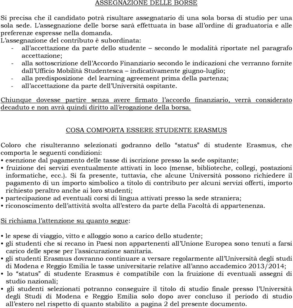 L assegnazione del contributo è subordinata: - all accettazione da parte dello studente secondo le modalità riportate nel paragrafo accettazione; - alla sottoscrizione dell Accordo Finanziario