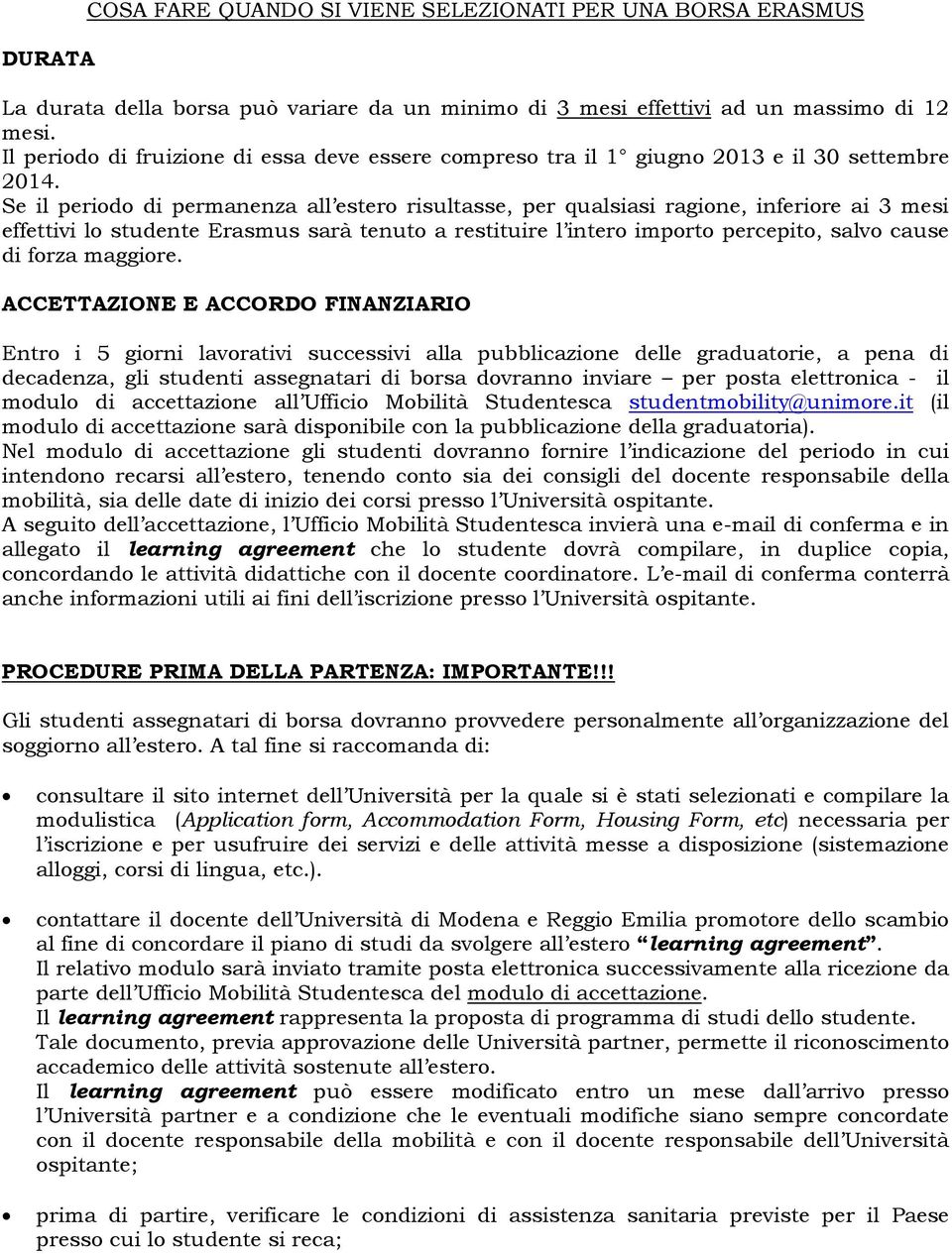 Se il periodo di permanenza all estero risultasse, per qualsiasi ragione, inferiore ai 3 mesi effettivi lo studente Erasmus sarà tenuto a restituire l intero importo percepito, salvo cause di forza