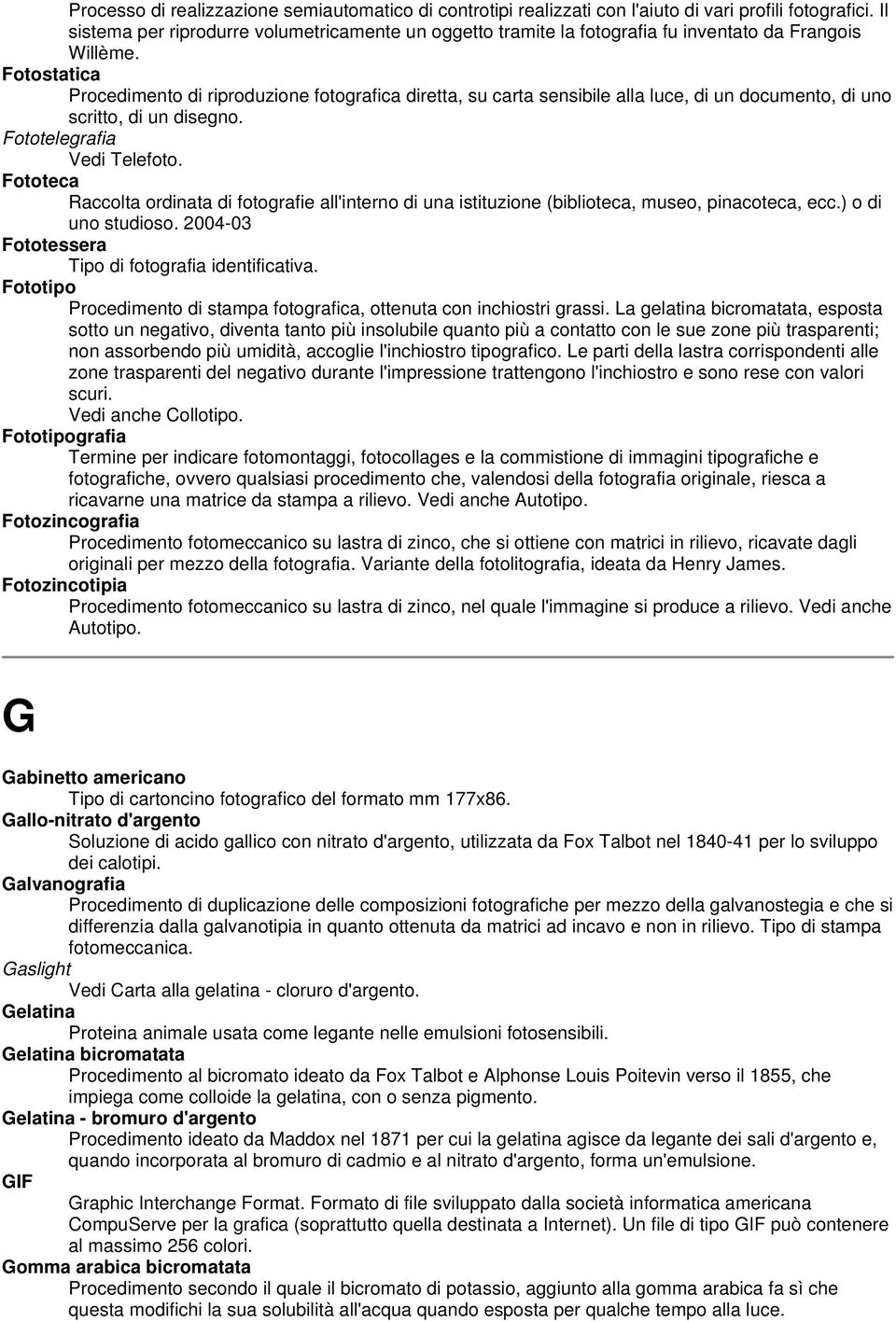 Fotostatica Procedimento di riproduzione fotografica diretta, su carta sensibile alla luce, di un documento, di uno scritto, di un disegno. Fototelegrafia Vedi Telefoto.