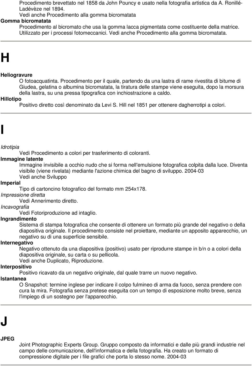 Vedi anche Procedimento alla gomma bicromatata. H Heliogravure O fotoacquatinta.