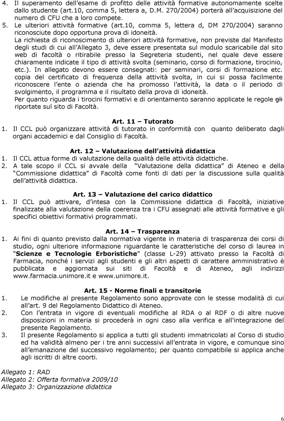 10, comma 5, lettera d, DM 270/2004) saranno riconosciute dopo opportuna prova di idoneità.