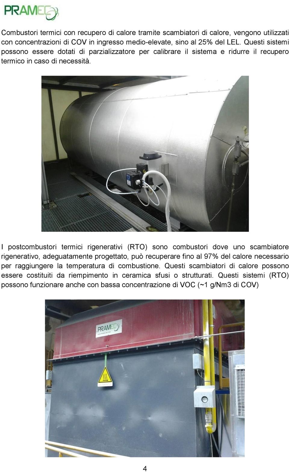 I postcombustori termici rigenerativi (RTO) sono combustori dove uno scambiatore rigenerativo, adeguatamente progettato, può recuperare fino al 97% del calore necessario per