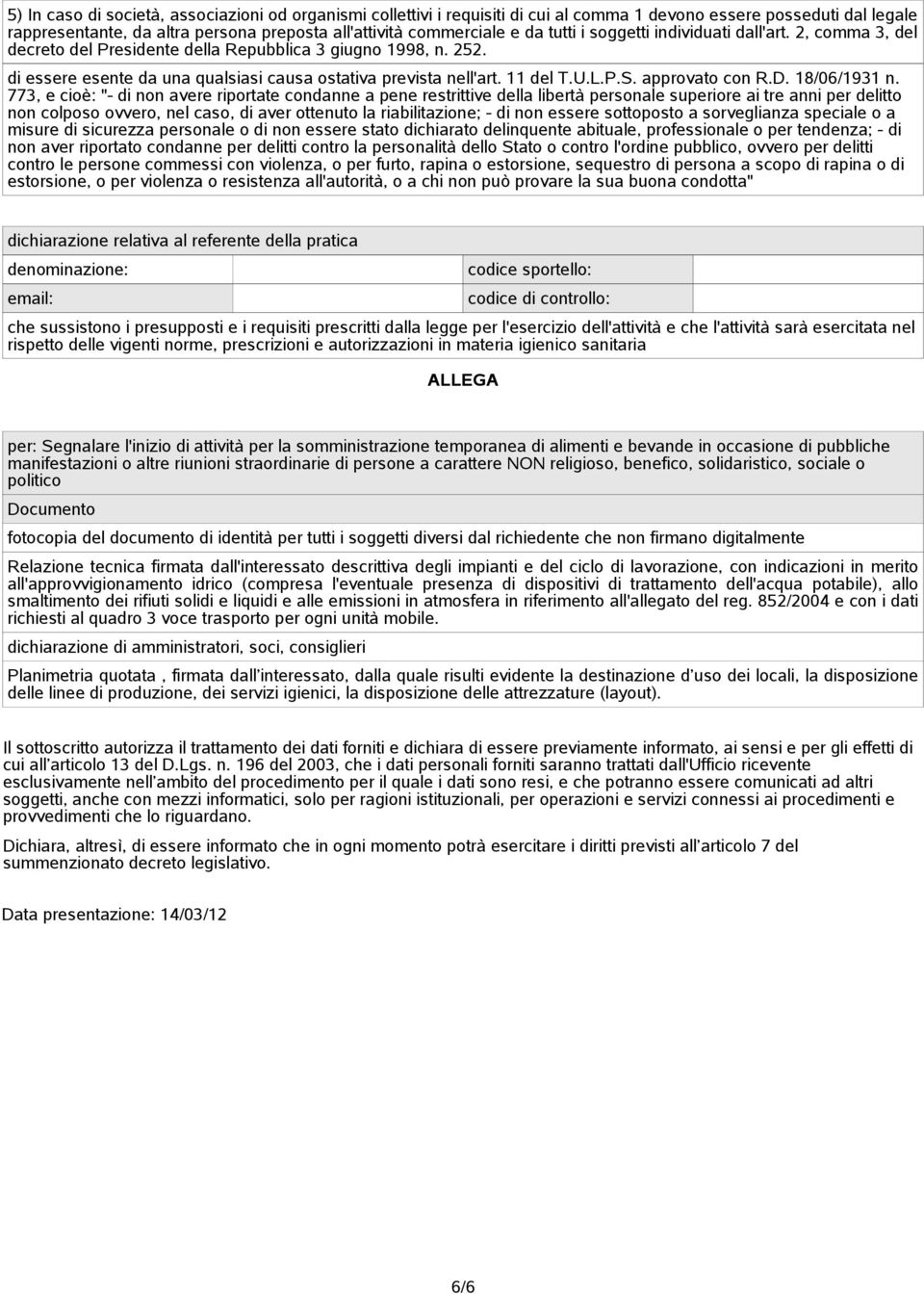 approvato con RD 18/06/1931 n 773, e cioè: "- di non avere riportate condanne a pene restrittive della libertà personale superiore ai tre anni per delitto non colposo ovvero, nel caso, di aver