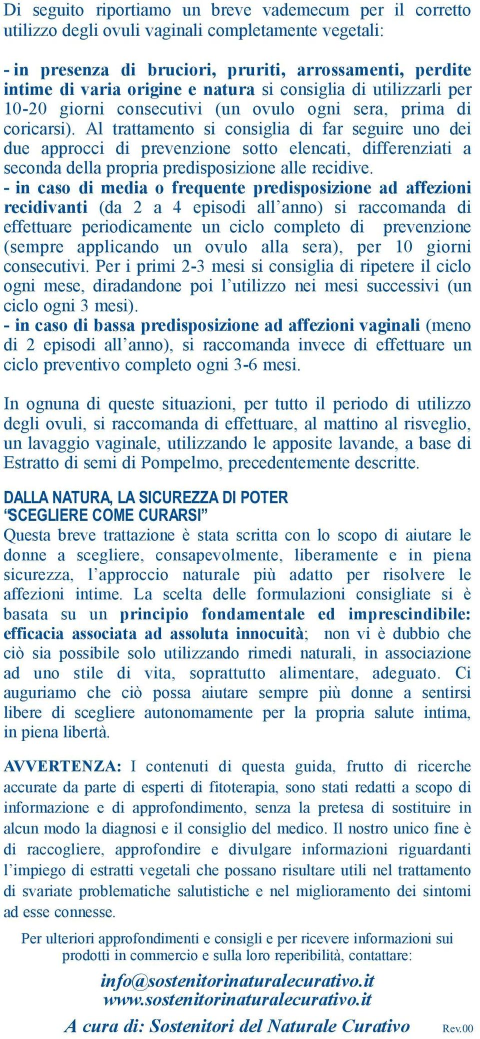 Al trattamento si consiglia di far seguire uno dei due approcci di prevenzione sotto elencati, differenziati a seconda della propria predisposizione alle recidive.