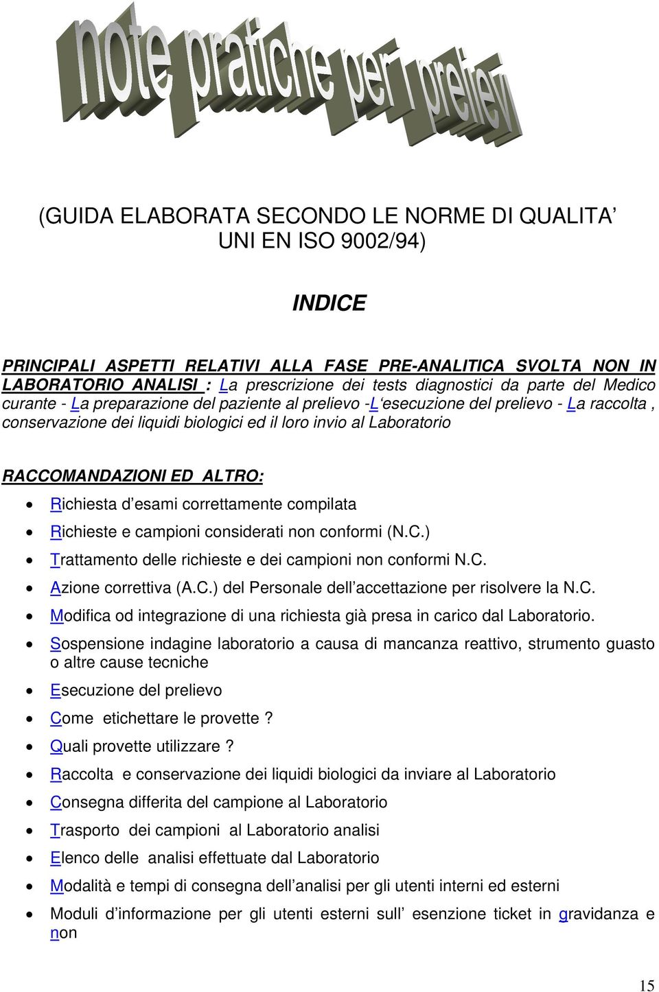 ALTRO: Richiesta d esami correttamente compilata Richieste e campioni considerati non conformi (N.C.) Trattamento delle richieste e dei campioni non conformi N.C. Azione correttiva (A.C.) del Personale dell accettazione per risolvere la N.