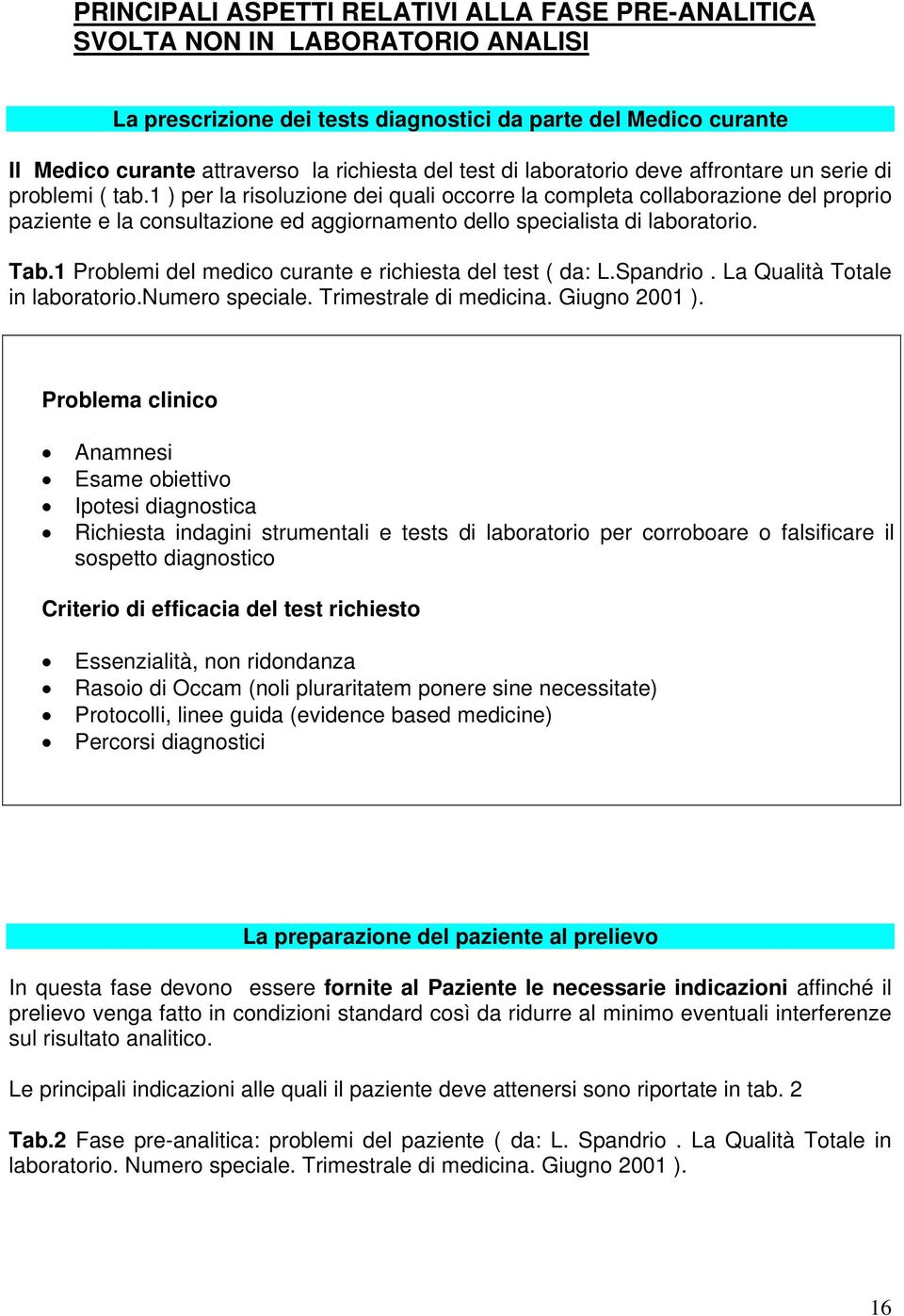 1 ) per la risoluzione dei quali occorre la completa collaborazione del proprio paziente e la consultazione ed aggiornamento dello specialista di laboratorio. Tab.