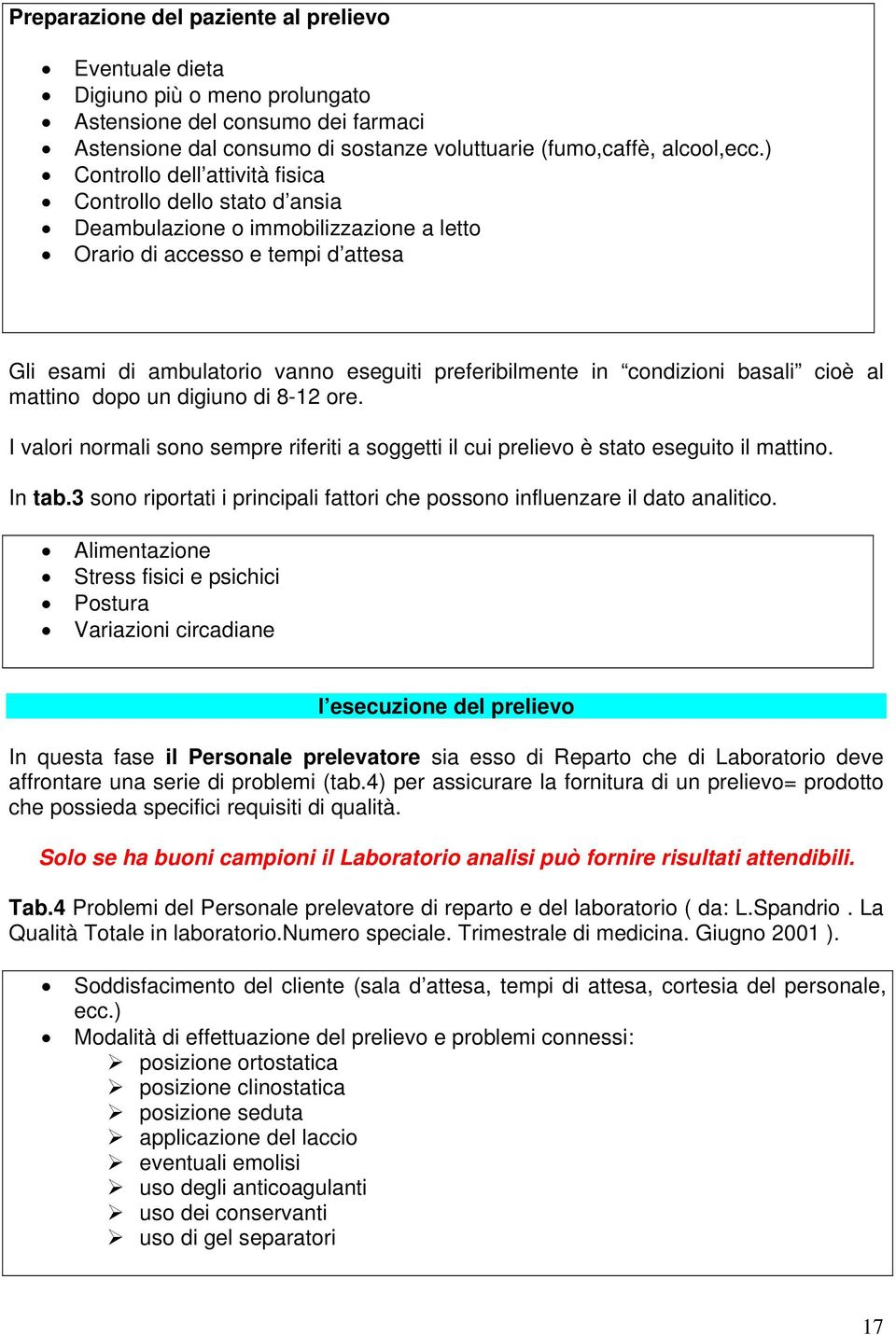 condizioni basali cioè al mattino dopo un digiuno di 8-12 ore. I valori normali sono sempre riferiti a soggetti il cui prelievo è stato eseguito il mattino. In tab.