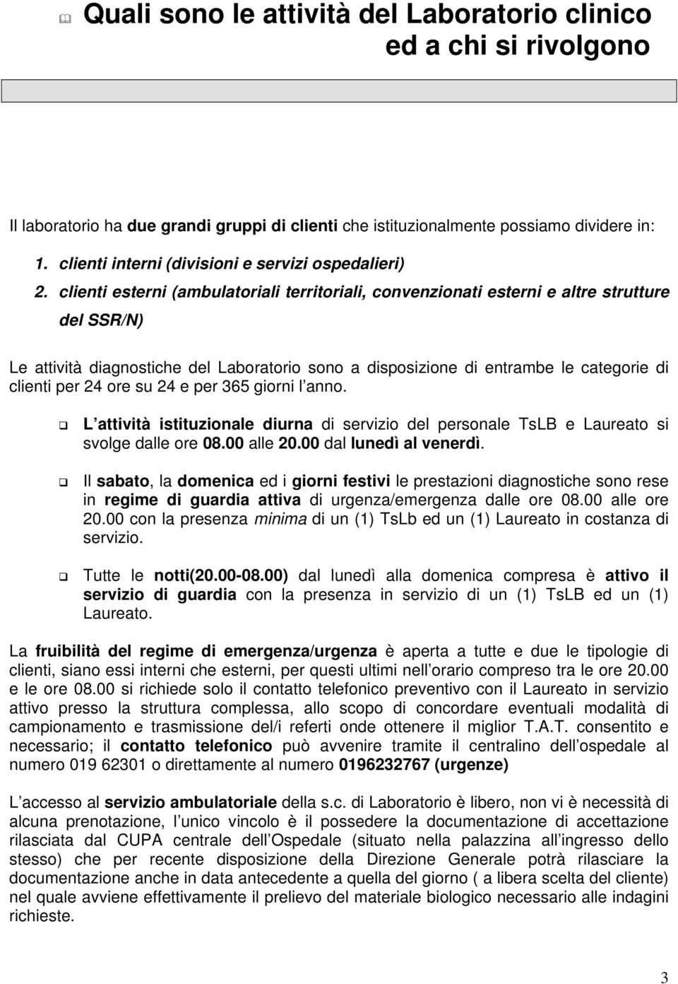 clienti esterni (ambulatoriali territoriali, convenzionati esterni e altre strutture del SSR/N) Le attività diagnostiche del Laboratorio sono a disposizione di entrambe le categorie di clienti per 24