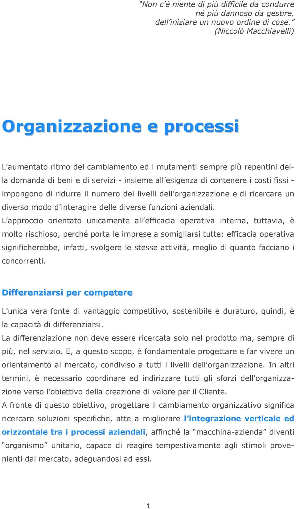 fissi - impongono di ridurre il numero dei livelli dell organizzazione e di ricercare un diverso modo d interagire delle diverse funzioni aziendali.