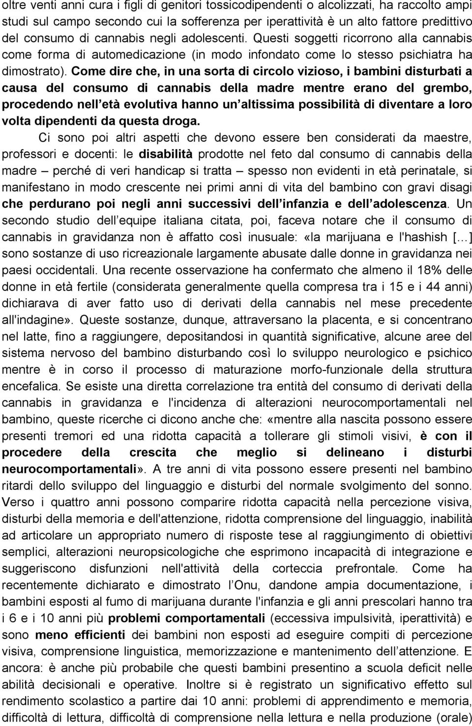 Come dire che, in una sorta di circolo vizioso, i bambini disturbati a causa del consumo di cannabis della madre mentre erano del grembo, procedendo nell età evolutiva hanno un altissima possibilità