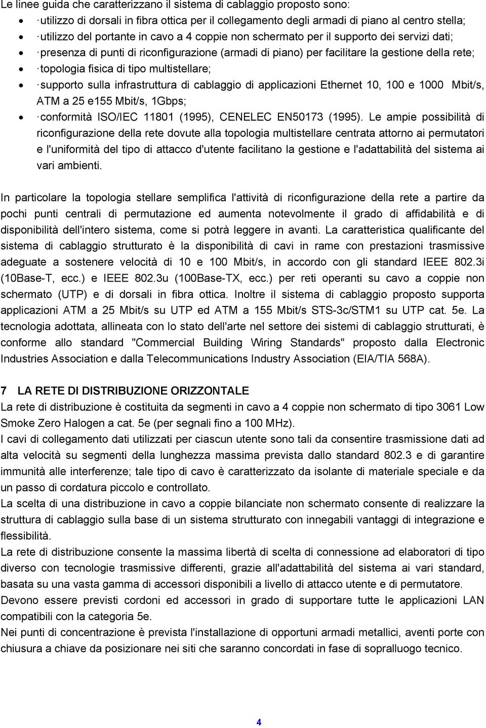 supporto sulla infrastruttura di cablaggio di applicazioni Ethernet 10, 100 e 1000 Mbit/s, ATM a 25 e155 Mbit/s, 1Gbps; conformità ISO/IEC 11801 (1995), CENELEC EN50173 (1995).