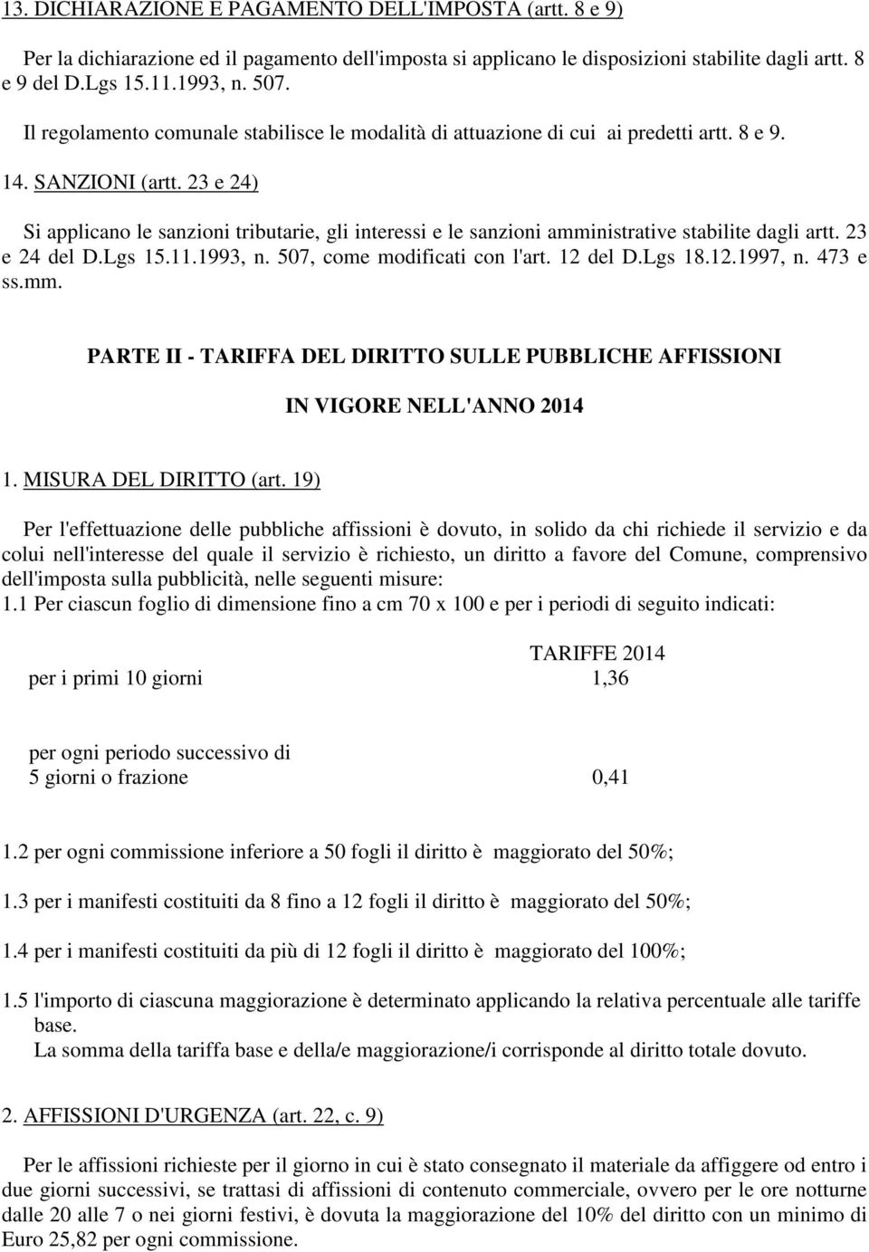 23 e 24) Si applicano le sanzioni tributarie, gli interessi e le sanzioni amministrative stabilite dagli artt. 23 e 24 del D.Lgs 15.11.1993, n. 507, come modificati con l'art. 12 del D.Lgs 18.12.1997, n.