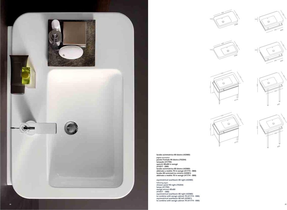 asimmetrico sinistro (42081) abbinato a mobile 70 in wengè (41774-088) asymmetrical washbasin 80 right (42080) following pages: shower panel 90 right (70204) lamps (41790) wengè mirrors