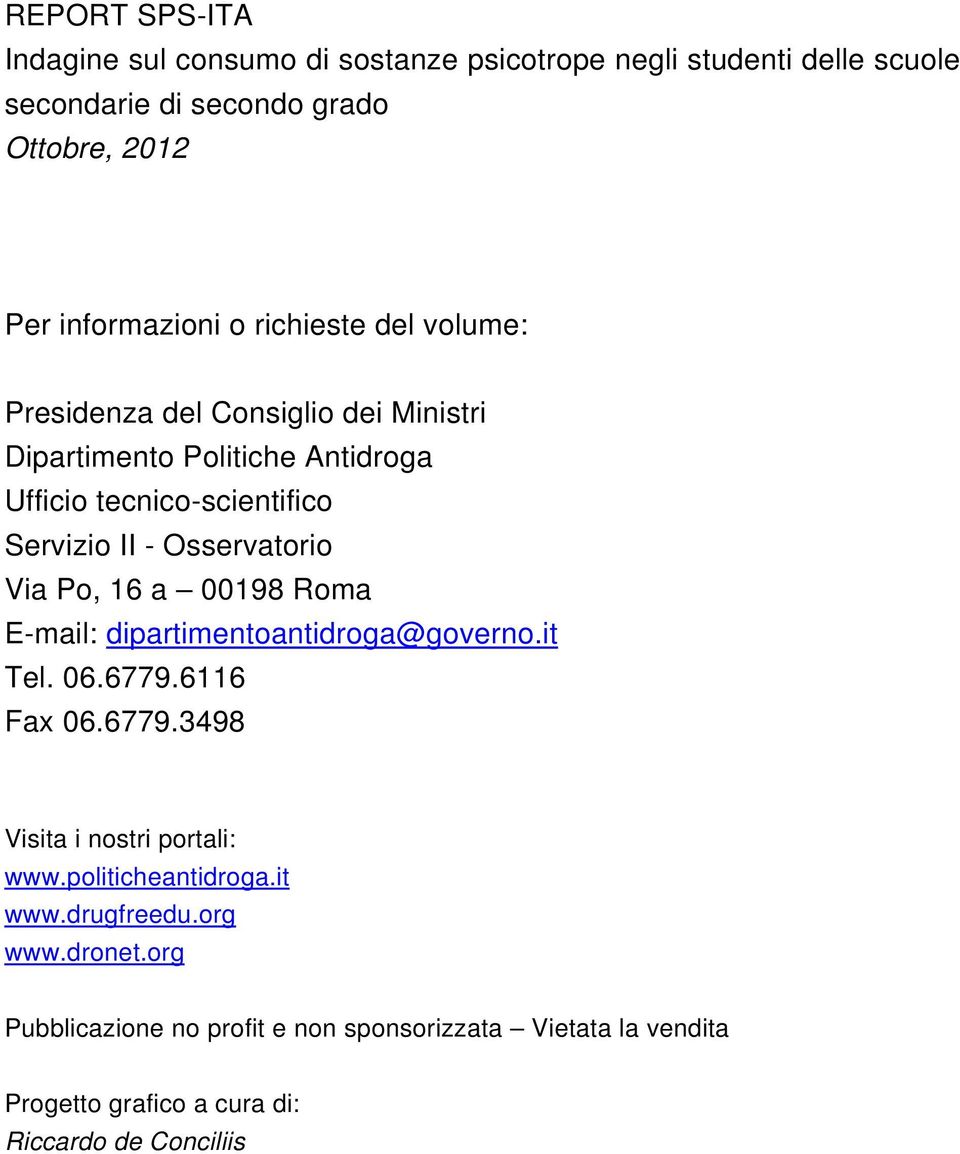 Via Po, 16 a 00198 Roma E-mail: dipartimentoantidroga@governo.it Tel. 06.6779.6116 Fax 06.6779.3498 Visita i nostri portali: www.politicheantidroga.