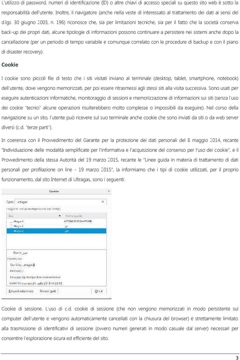 196) riconosce che, sia per limitazioni tecniche, sia per il fatto che la società conserva back-up dei propri dati, alcune tipologie di informazioni possono continuare a persistere nei sistemi anche