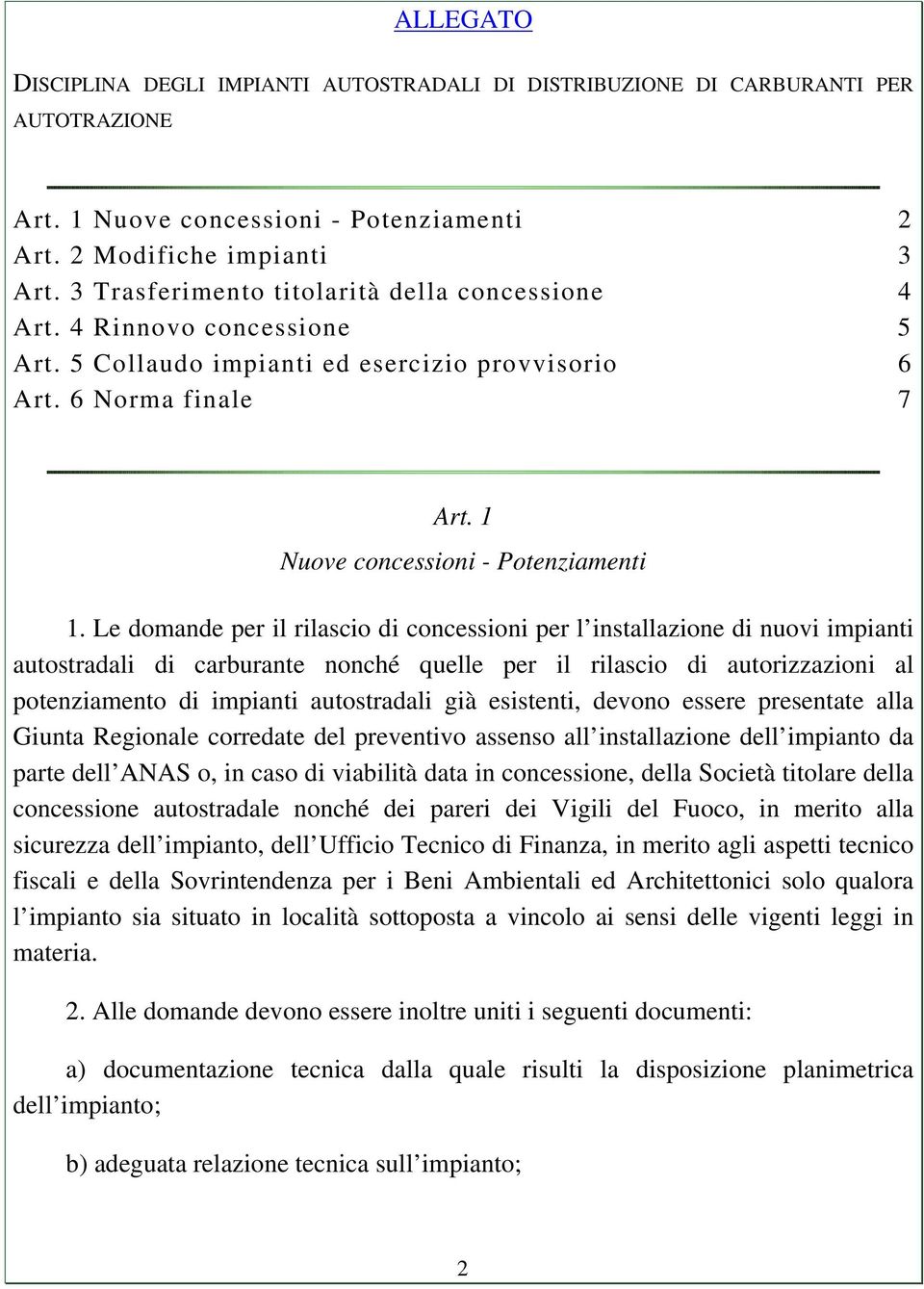 Le domande per il rilascio di concessioni per l installazione di nuovi impianti autostradali di carburante nonché quelle per il rilascio di autorizzazioni al potenziamento di impianti autostradali