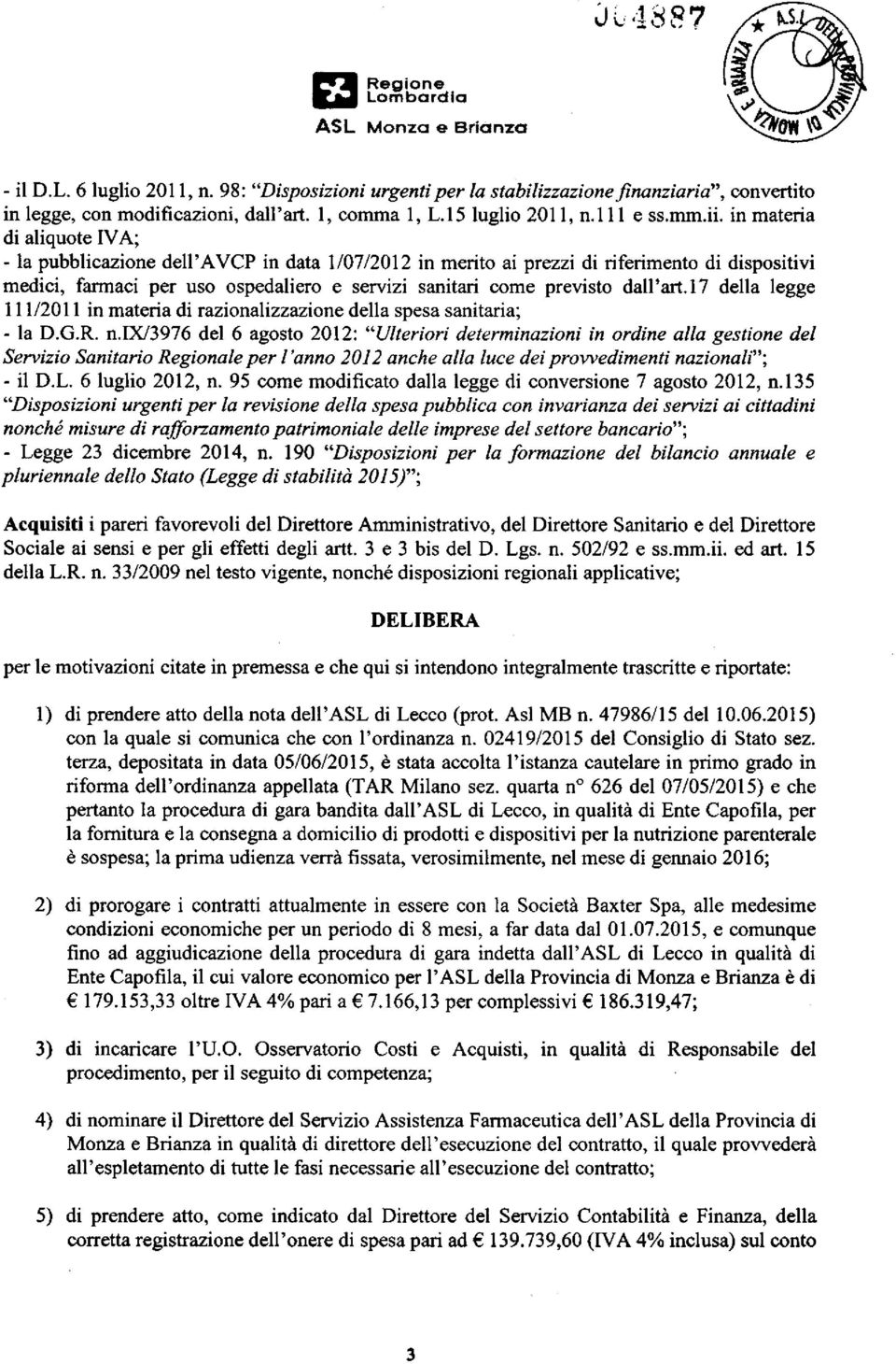 dall'art. 17 della legge 111/2011 in materia di razionalizzazione della spesa sanitaria; - la D.G.R. n.