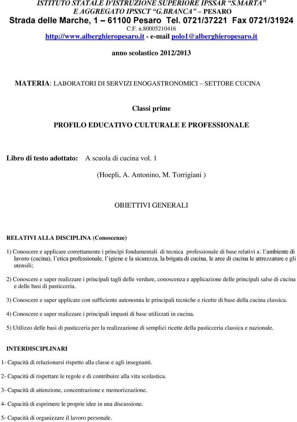 it anno scolastico 2012/2013 MATERIA: LABORATORI DI SERVIZI ENOGASTRONOMICI SETTORE CUCINA Classi prime PROFILO EDUCATIVO CULTURALE E PROFESSIONALE Libro di testo adottato: A scuola di cucina vol.