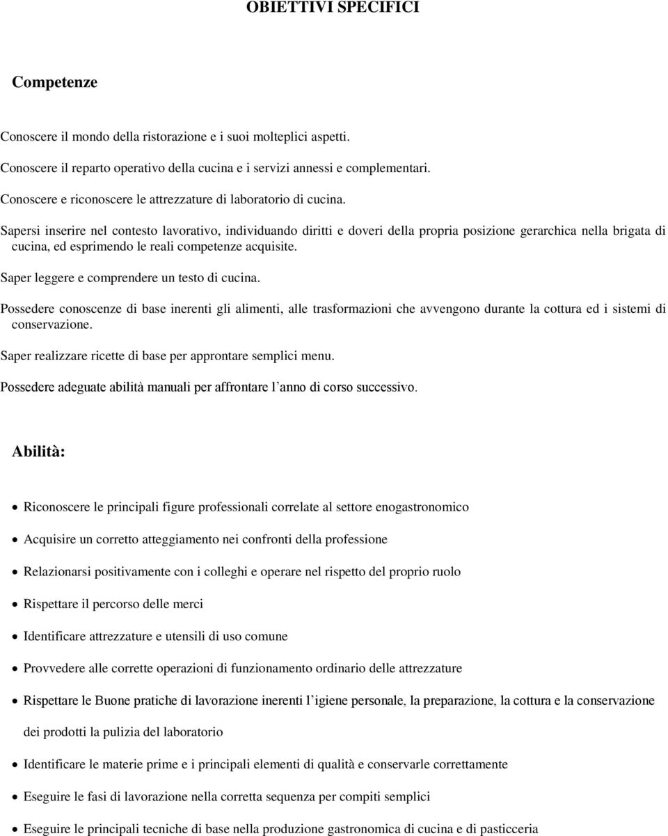 Sapersi inserire nel contesto lavorativo, individuando diritti e doveri della propria posizione gerarchica nella brigata di cucina, ed esprimendo le reali competenze acquisite.