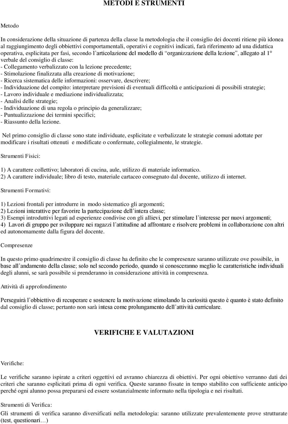 verbale del consiglio di classe: - Collegamento verbalizzato con la lezione precedente; - Stimolazione finalizzata alla creazione di motivazione; - Ricerca sistematica delle informazioni: osservare,