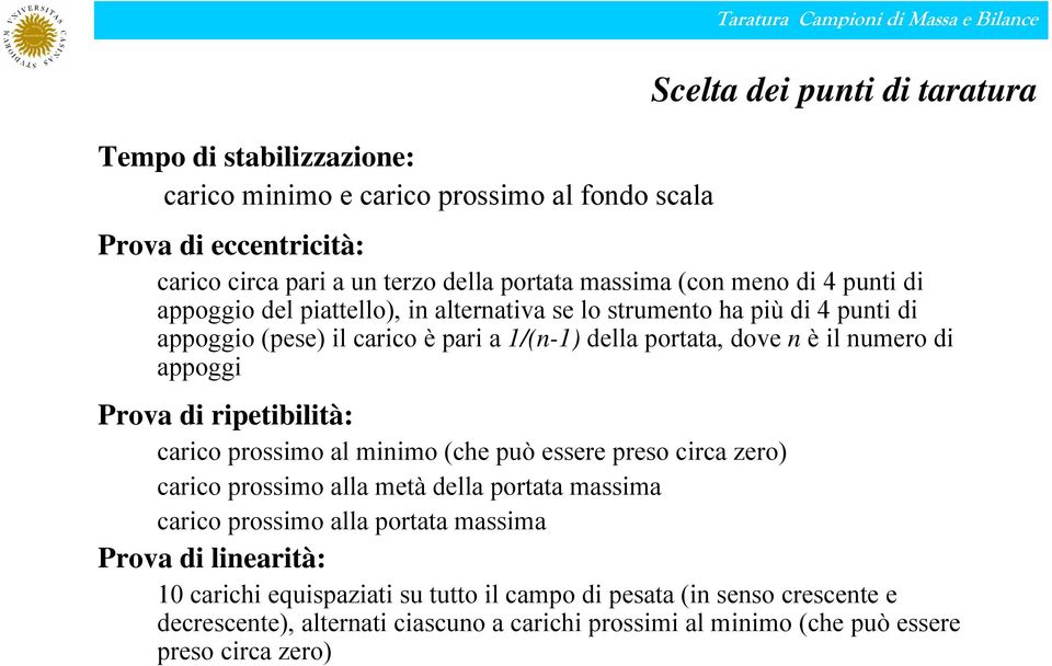 n è il numero di appoggi Prova di ripetibilità: carico prossimo al minimo (che può essere preso circa zero carico prossimo alla metà della portata massima carico prossimo alla portata