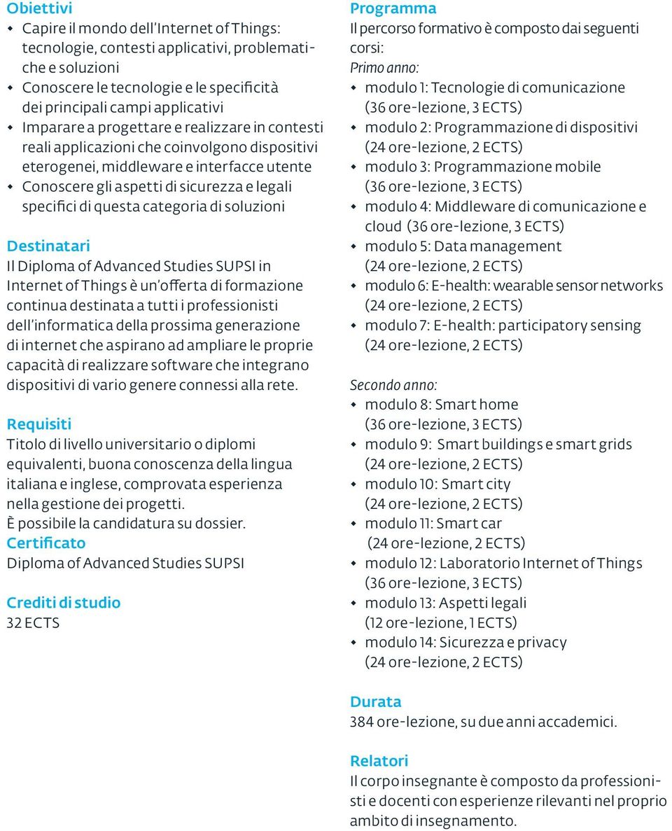 di soluzioni Destinatari Il Diploma of Advanced Studies SUPSI in Internet of Things è un offerta di formazione continua destinata a tutti i professionisti dell informatica della prossima generazione