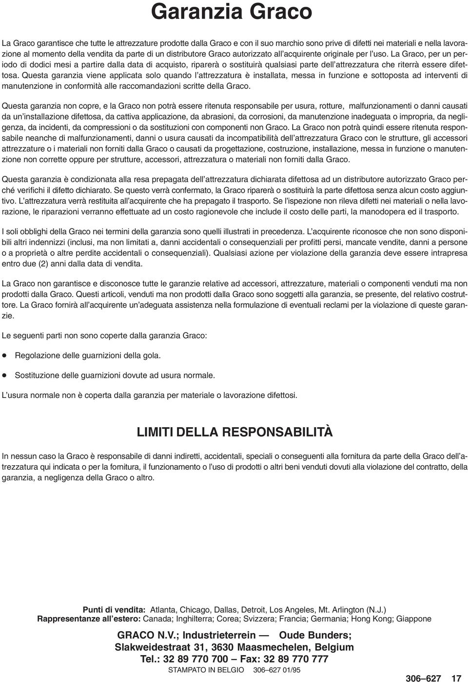 La Graco, per un periodo di dodici mesi a partire dalla data di acquisto, riparerà o sostituirà qualsiasi parte dell attrezzatura che riterrà essere difettosa.