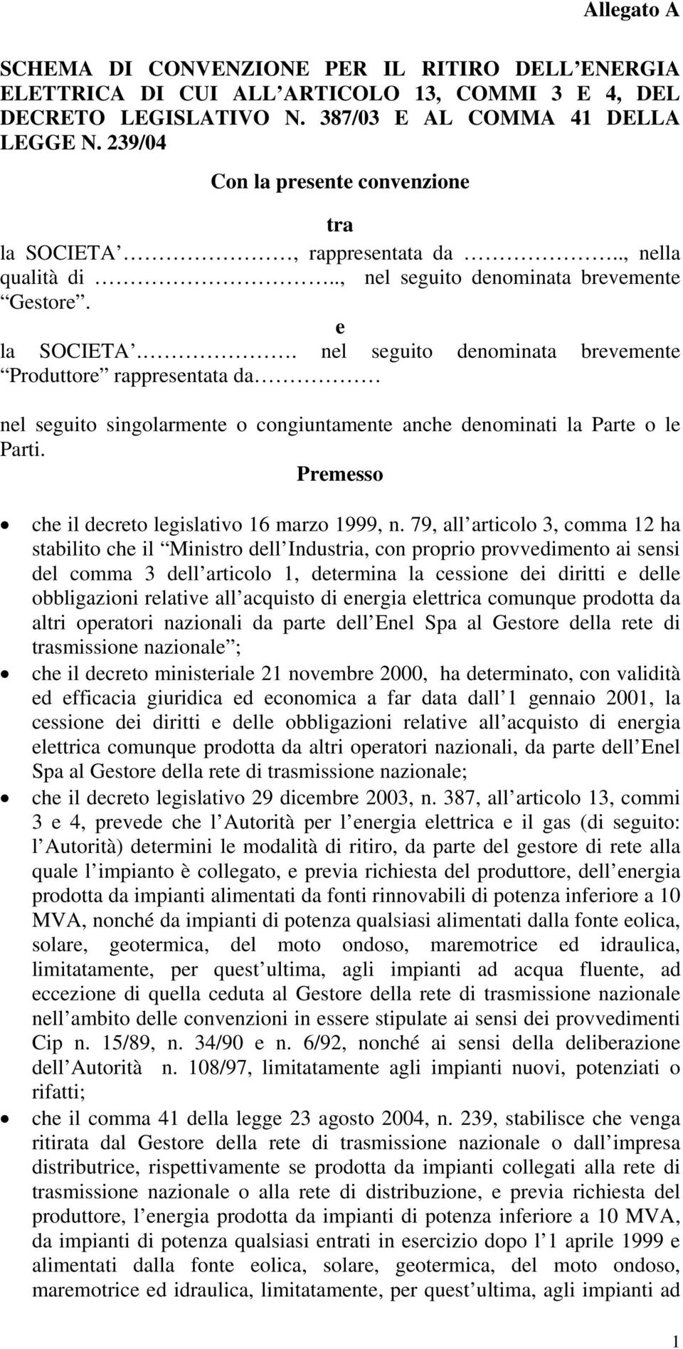 . nel seguito denominata brevemente Produttore rappresentata da nel seguito singolarmente o congiuntamente anche denominati la Parte o le Parti. Premesso che il decreto legislativo 16 marzo 1999, n.