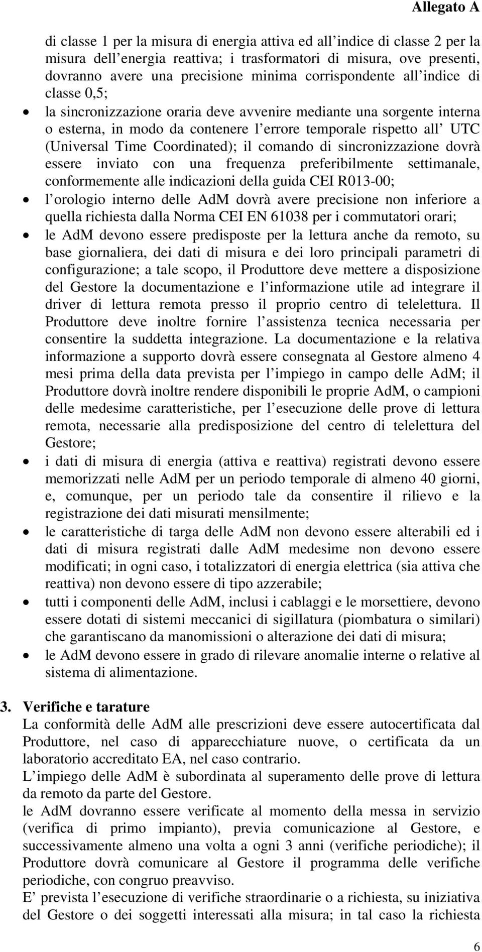 comando di sincronizzazione dovrà essere inviato con una frequenza preferibilmente settimanale, conformemente alle indicazioni della guida CEI R013-00; l orologio interno delle AdM dovrà avere