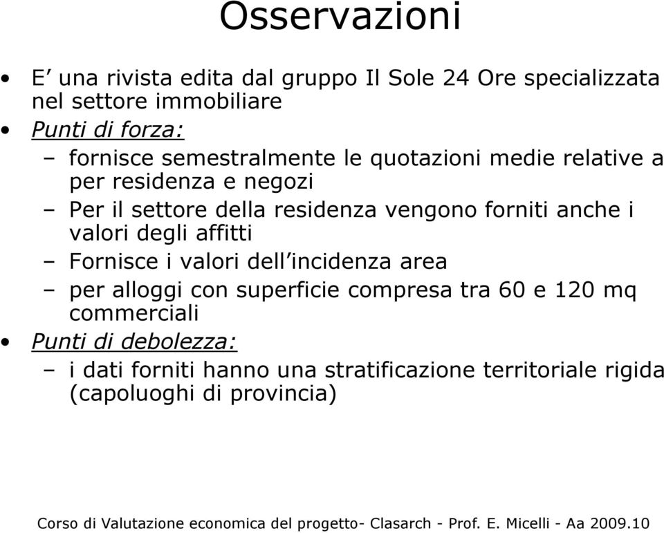 forniti anche i valori degli affitti Fornisce i valori dell incidenza area per alloggi con superficie compresa tra 60